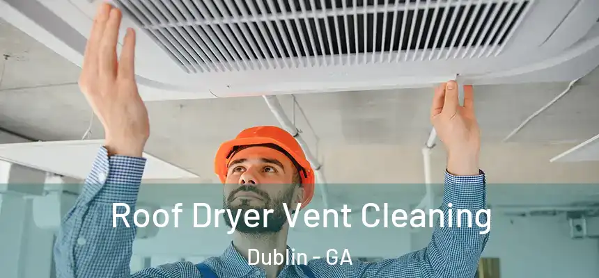  Roof Dryer Vent Cleaning Dublin - GA
