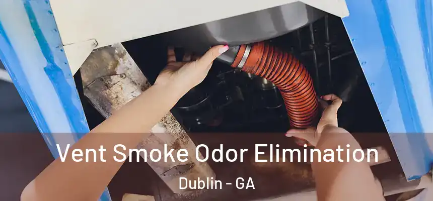 Vent Smoke Odor Elimination Dublin - GA